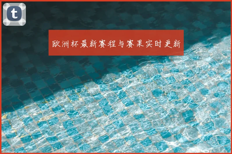 欧洲杯最新赛程与赛果实时更新