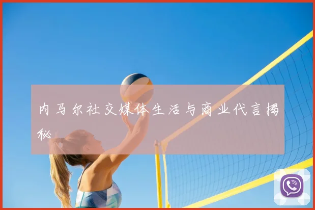 内马尔社交媒体生活与商业代言揭秘