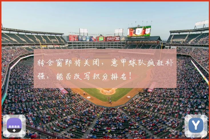 转会窗即将关闭,意甲球队疯狂补强,能否改写积分排名!