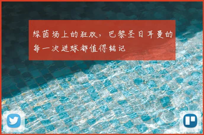 绿茵场上的狂欢,巴黎圣日耳曼的每一次进球都值得铭记